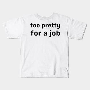 too pretty for a job - pretty girl Kids T-Shirt